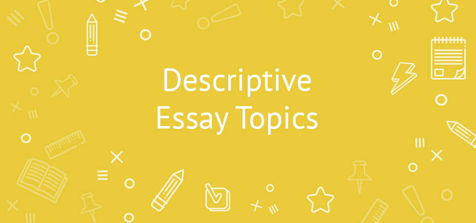 interesting descriptive essay topics