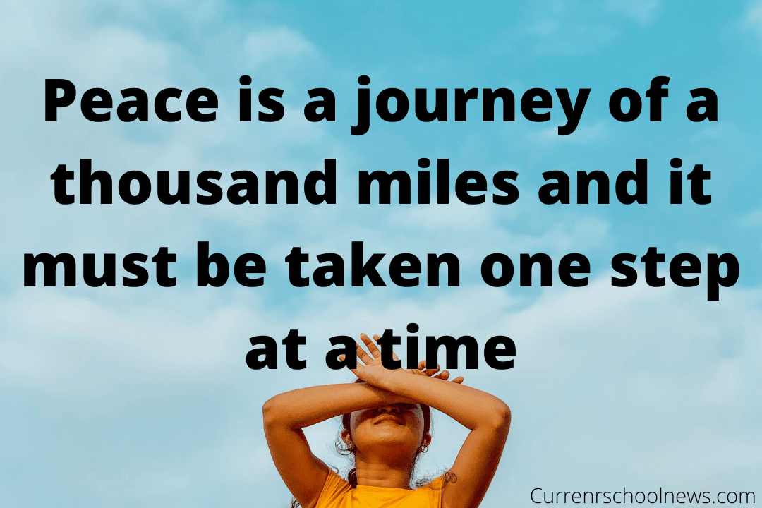 La paz es un viaje de mil millas y se debe dar un paso a la vez.